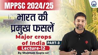 भारत की प्रमुख फसलें  Major crops of India  L12  MPPSC 202425  Shubham Gupta Sir [upl. by Kamila]