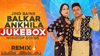 Balkar Ankhila Jukebox  Jind Bains Remix  New Punjabi Song  Duet Hits Nonstop Old Songs 2024 [upl. by Klein407]