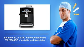 🚑 Siemens EQ 9 s300 Kaffeevollautomat TI923509DE – Vorteile und Nachteile [upl. by Ahseinod953]