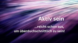 Aktiv sein  reicht schon ausüberdurchschnittlich zu sein [upl. by Ide30]