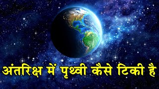 अंतरिक्ष में पृथ्वी कैसे टिकी हुई है How does the Earth float in outer space without any support [upl. by Cralg]