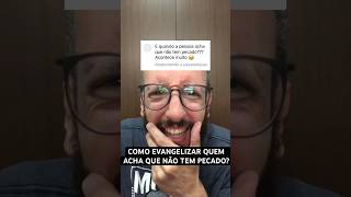 COMO EVANGELIZAR QUEM ACHA QUE NÃO TEM PECADO [upl. by Marnie749]