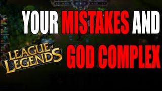 Your Mistakes and League of Legends God Complex [upl. by Seamus254]