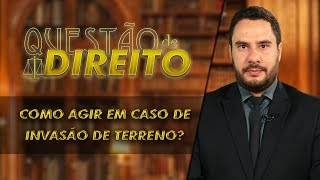 Como agir em caso de invasão do seu terreno  Questão de Direito 176 [upl. by Gunther327]