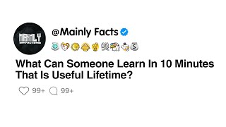 What Can Someone Learn In 10 Minutes That Is Useful Lifetime [upl. by Cecilius]