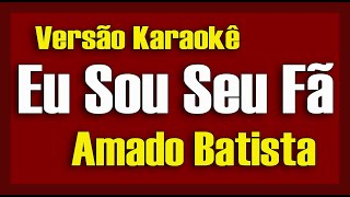 Amado Batista  Eu Sou Seu Fã  Karaokê [upl. by Amelie602]