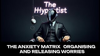 The Anxiety Matrix Organising and Releasing Worries [upl. by Grimaldi]