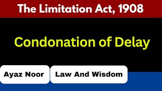 Condonation of Delay  The Limitation Act 1908  Ayaz Noor [upl. by Donnelly883]