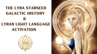 The Lyra Starseed Galactic History and Lyran Light Language Activation [upl. by Demb770]