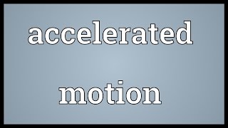 Accelerated motion Meaning [upl. by Notyap]