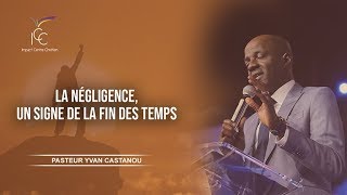 LA NEGLIGENCE UN SIGNE DE LA FIN DES TEMPS  Ps Yvan Castanou [upl. by Ayerhs250]