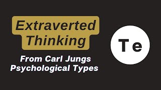 Extraverted Thinking  from Carl Jungs Psychological Types [upl. by Galloway]