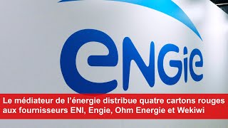 Le médiateur de l’énergie distribue 4 cartons rouges aux fournisseurs ENI Engie Ohm Energie [upl. by Server618]