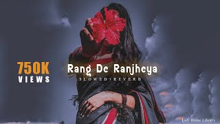 Rang De Ranjheya X Slowed And Reverb [upl. by Eneles921]