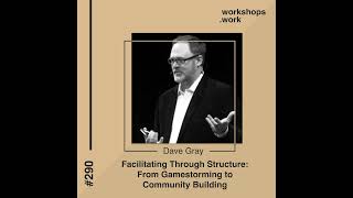 290  Facilitating Through Structure From Gamestorming to Community Building with Dave Gray [upl. by Nnylyrehc]