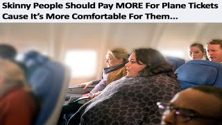 rFatLogic  Skinny People Should Pay Extra For Plane Tickets Not Us [upl. by Devinna885]