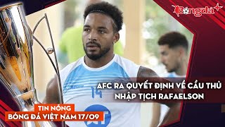 Tin nóng BĐVN 179 AFC ra quyết định về cầu thủ nhập tịch Rafaelson HAGL xin giữ Yamal Việt Nam [upl. by Ellehcil219]