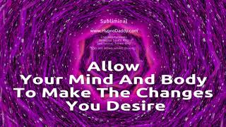 Allow your mind and body to make the changes you desire  Subliminal [upl. by Margaretha]