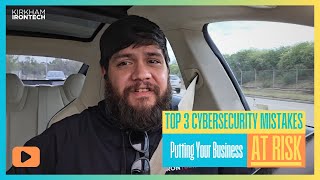 Top 3 Cybersecurity Mistakes Putting Your Business at Risk [upl. by Egedan878]