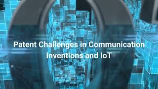 Patent Challenges in Communication Inventions and IoT [upl. by Oigile]