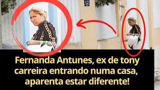 FERNANDA ANTUNES EX DE TONY CARREIRA ENTRANDO NUMA CASA APARENTA ESTAR DIFERENTE [upl. by Aleksandr]