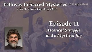 Ep 11  Ascetical Struggle and Mystical Joy  Pathway to Sacred Mysteries with Dr David Fagerberg [upl. by Hoehne907]