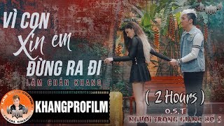 VÌ CON XIN EM ĐỪNG RA ĐI  LÂM CHẤN KHANG  LYRIC VIDEO  2 HOURS [upl. by Rehpotsirc613]