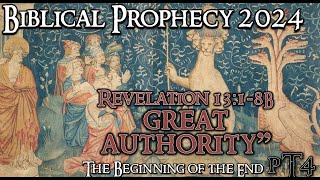 Revelation 1318B quotGreat Authorityquot Biblical Prophesy 2024 Series quotThe Beginning of the Endquot PT4 [upl. by Valaria]