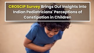 CROSCIP Survey Brings Out Insights into Indian Pediatricians Perception of Constipation in Children [upl. by Caves]