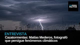 Cazatormentas Matías Mederos el fotografó que persigue fenómenos climáticos [upl. by Ahslek466]