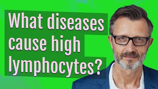 What diseases cause high lymphocytes [upl. by Jessica591]