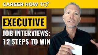 Executive Level Interviews 12 Steps to Win the Job [upl. by Dinsmore]