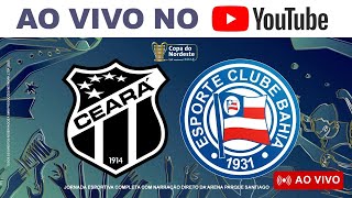 ðŸš¨ TRANSMISSÃƒO AO VIVO ðŸš¨ CEARÃ X BAHIA  5Âª RODADA DA COPA DO NORDESTE 2024 [upl. by Sulrac]