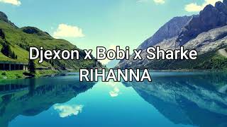 Djexon x Bobi x Sharke  RIHANNA Lyrics [upl. by Aiveneg388]