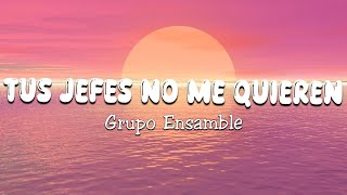 Tus Jefes No Me Quieren  Grupo Ensamble Letra\Lyrics [upl. by Drofiar]