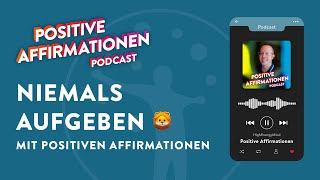 Niemals aufgeben mit positiven Affirmationen • Positive Affirmationen Podcast 149 [upl. by Ralina223]