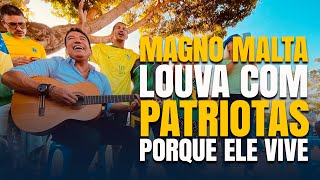 Magno Malta louva com patriotas  Porque ele vive [upl. by Carmen]