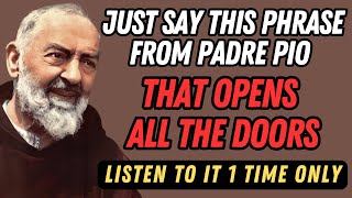 JUST SAY THIS PHRASE FROM PADRE PIO THAT OPENS ALL DOORS [upl. by Norre211]