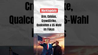 Marktupdate Arm Celsius CrowdStrike Qualcomm amp USWahl im Fokus börse investieren aktien [upl. by Sherourd888]