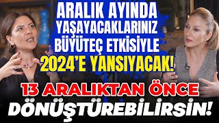 Aralık Ayında Yaşayacaklarınız 2024e Fazlasıyla Yansıyacak 13 Aralıktan Önce Dönüştürebilirsin [upl. by Ocin]