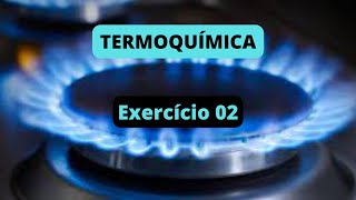 TERMOQUÍMICA  Exercício Resolvido 02 [upl. by Aseefan609]