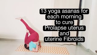 13 yoga asanas for Daily morning to cure Prolapse uterus uterine Fibroids [upl. by Repard537]