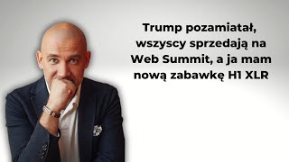 Trump pozamiatał wszyscy sprzedają na Web Summit a ja mam nową zabawkę H1 XLR [upl. by Harragan]