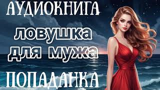 АУДИОКНИГА ЛОВУШКА ДЛЯ МУЖА  ПОПАДАНКА [upl. by Rochell815]