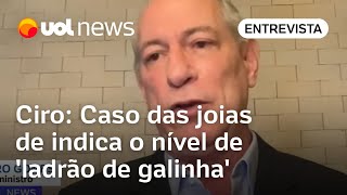 Ciro Caso das joias de Bolsonaro mostra o nível de ladrão de galinha que colocamos na Presidência [upl. by Ahsied]