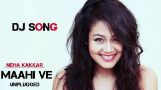 Maahi Ve Unplugged Neha Kakkar Mix DJ song [upl. by Hallett]