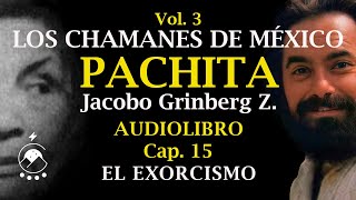 Cap 15 👹 El EXORCISMO  LOS CHAMANES DE MÉXICO Vol 3Pachita  Jacobo Grinberg Z  Chavenato [upl. by Fridell]