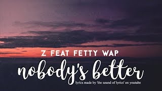 Z feat Fetty Wap  Nobodys Better Lyrics [upl. by Nilat]