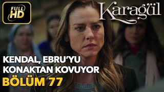 Karagül 77 Bölüm  Full HD Tek Parça  Kendal Ebruyu Konaktan Kovuyor [upl. by Modie]