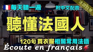 🚀讓你的法語聽力暴漲｜保母級法語聽力練習｜每天堅持聽一遍 越聽越清晰｜120句買衣服相關常用法語 ｜附中文配音｜影子跟讀 聽力口語效果翻倍｜最有效的法語聽力練習｜Foudre Français [upl. by Amaral321]